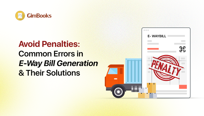 Avoid Penalties: Common Errors in E-Way Bill Generation and Their Solutions