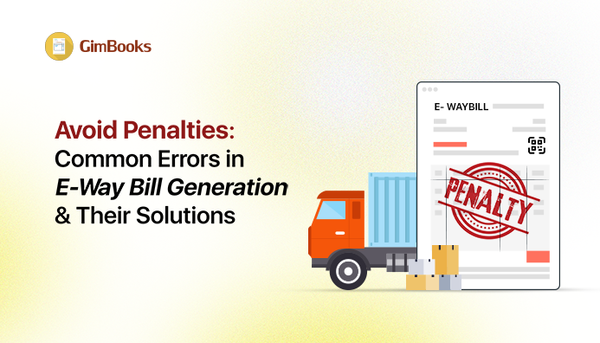 Avoid Penalties: Common Errors in E-Way Bill Generation and Their Solutions